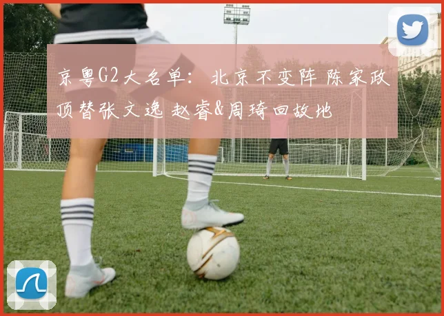 京粤G2大名单：北京不变阵 陈家政顶替张文逸 赵睿&周琦回故地